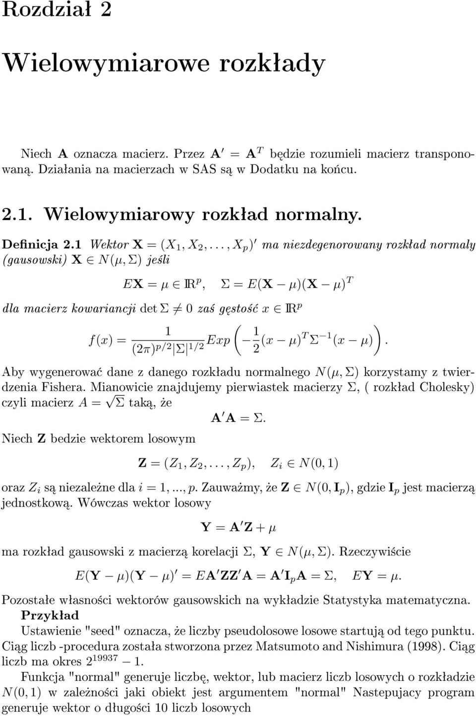 .., X p ) ma niezdegenorowany rozkªad normaly (gausowski) X N(µ, Σ) je±li EX = µ IR p, Σ = E(X µ)(x µ) T dla macierz kowariancji det Σ 0 za± g sto± x IR p ( 1 f(x) = Exp 1 ) (2π) p/2 Σ 1/2 2 (x µ)t Σ