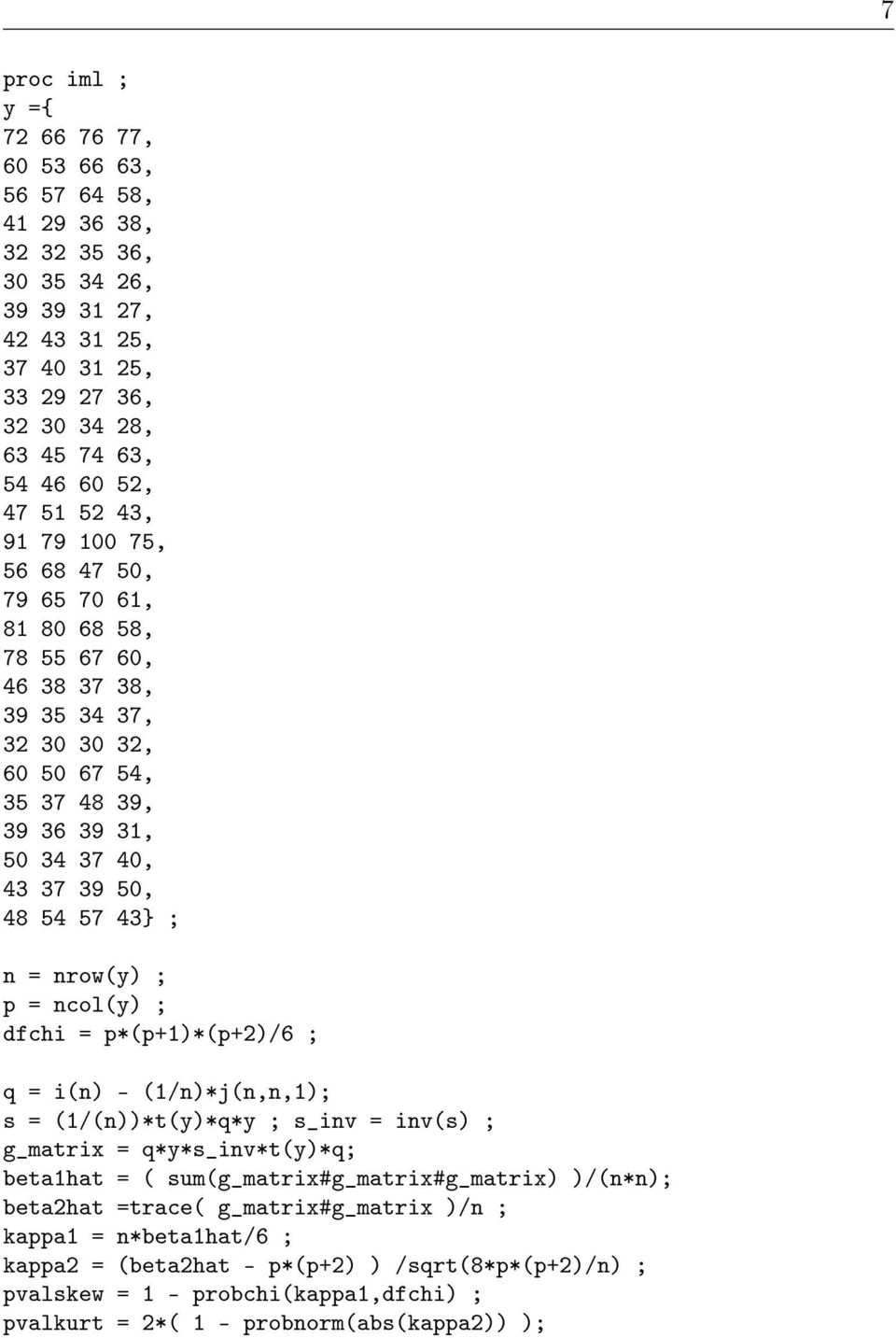 nrow(y) ; p = ncol(y) ; dfchi = p*(p+1)*(p+2)/6 ; q = i(n) - (1/n)*j(n,n,1); s = (1/(n))*t(y)*q*y ; s_inv = inv(s) ; g_matrix = q*y*s_inv*t(y)*q; beta1hat = ( sum(g_matrix#g_matrix#g_matrix)