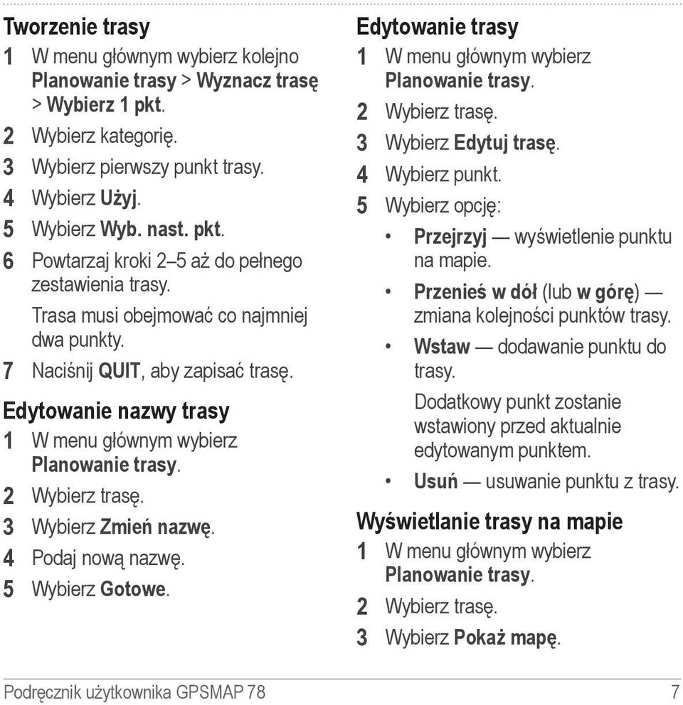 4 Podaj nową nazwę. 5 Wybierz Gotowe. Edytowanie trasy 1 W menu głównym wybierz Planowanie trasy. 2 Wybierz trasę. 3 Wybierz Edytuj trasę. 4 Wybierz punkt.