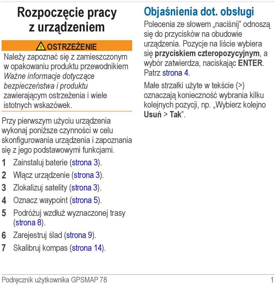 1 Zainstaluj baterie (strona 3). 2 Włącz urządzenie (strona 3). 3 Zlokalizuj satelity (strona 3). 4 Oznacz waypoint (strona 5). 5 Podróżuj wzdłuż wyznaczonej trasy (strona 8).