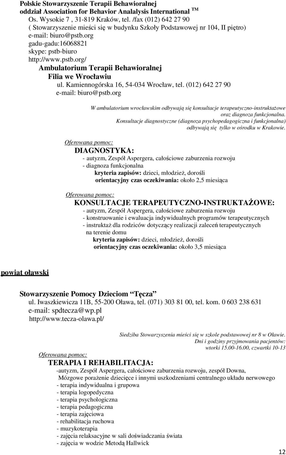 Kamiennogórska 16, 54-034 Wrocław, tel. (012) 642 27 90 e-mail: biuro@pstb.org W ambulatorium wrocławskim odbywają się konsultacje terapeutyczno-instruktażowe oraz diagnoza funkcjonalna.