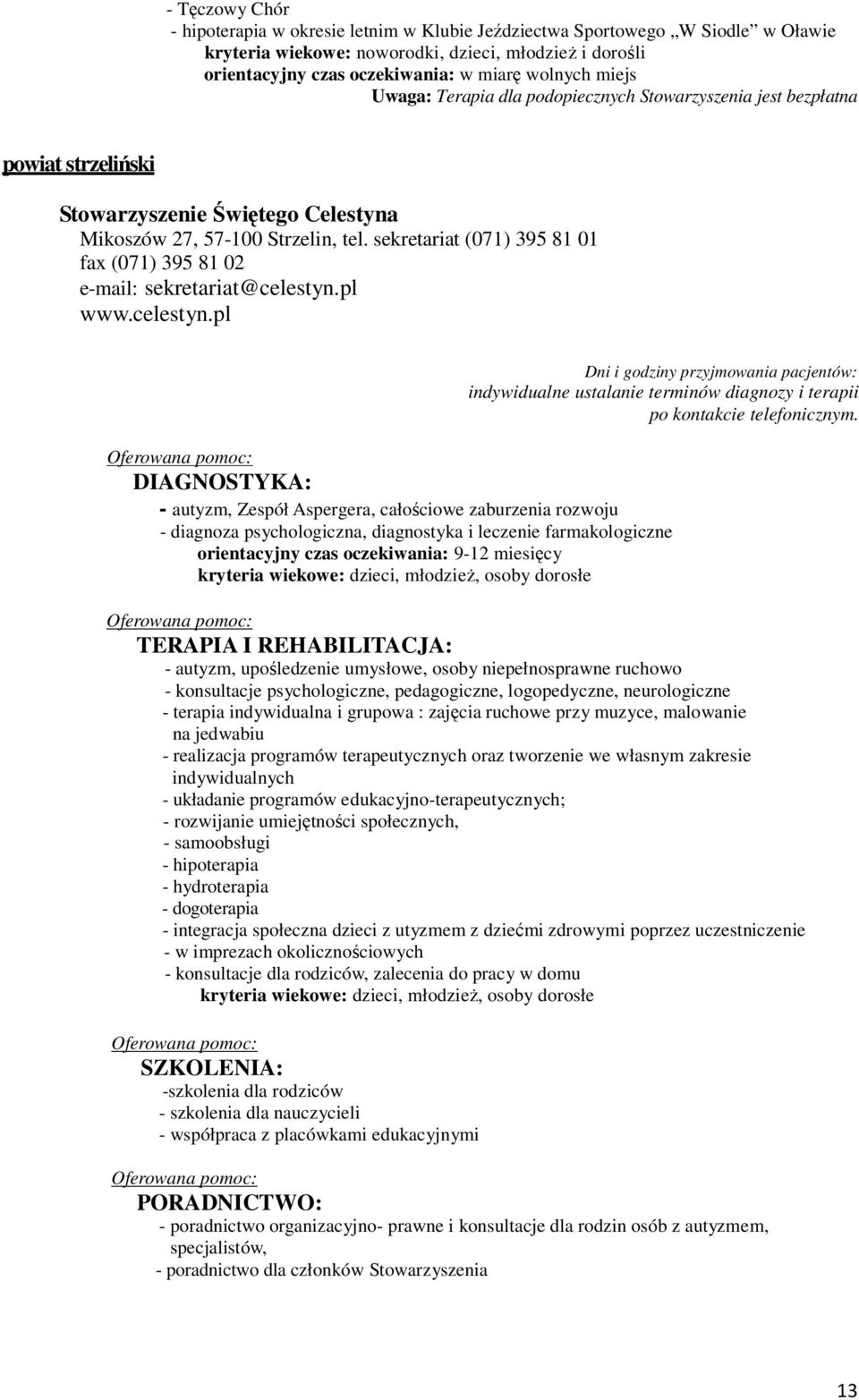 sekretariat (071) 395 81 01 fax (071) 395 81 02 e-mail: sekretariat@celestyn.pl www.celestyn.pl Dni i godziny przyjmowania pacjentów: indywidualne ustalanie terminów diagnozy i terapii po kontakcie telefonicznym.