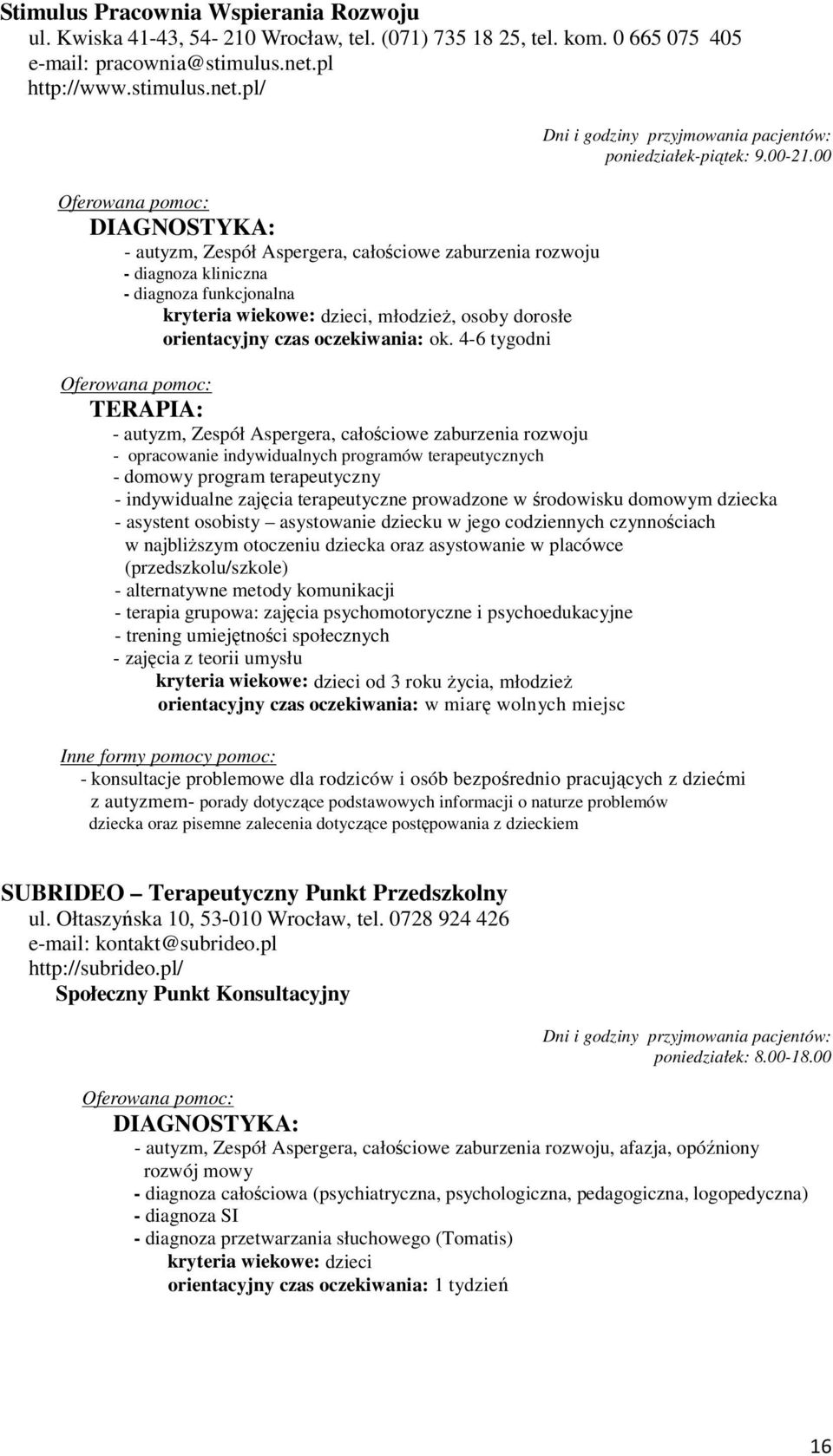 pl/ Oferowana pomoc: DIAGNOSTYKA: - autyzm, Zespół Aspergera, całościowe zaburzenia rozwoju - diagnoza kliniczna - diagnoza funkcjonalna kryteria wiekowe: dzieci, młodzież, osoby dorosłe orientacyjny