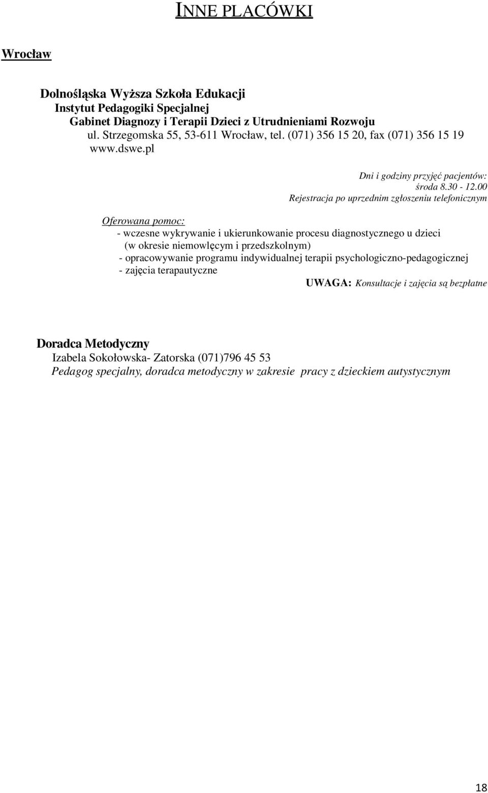 00 Rejestracja po uprzednim zgłoszeniu telefonicznym Oferowana pomoc: - wczesne wykrywanie i ukierunkowanie procesu diagnostycznego u dzieci (w okresie niemowlęcym i przedszkolnym) -