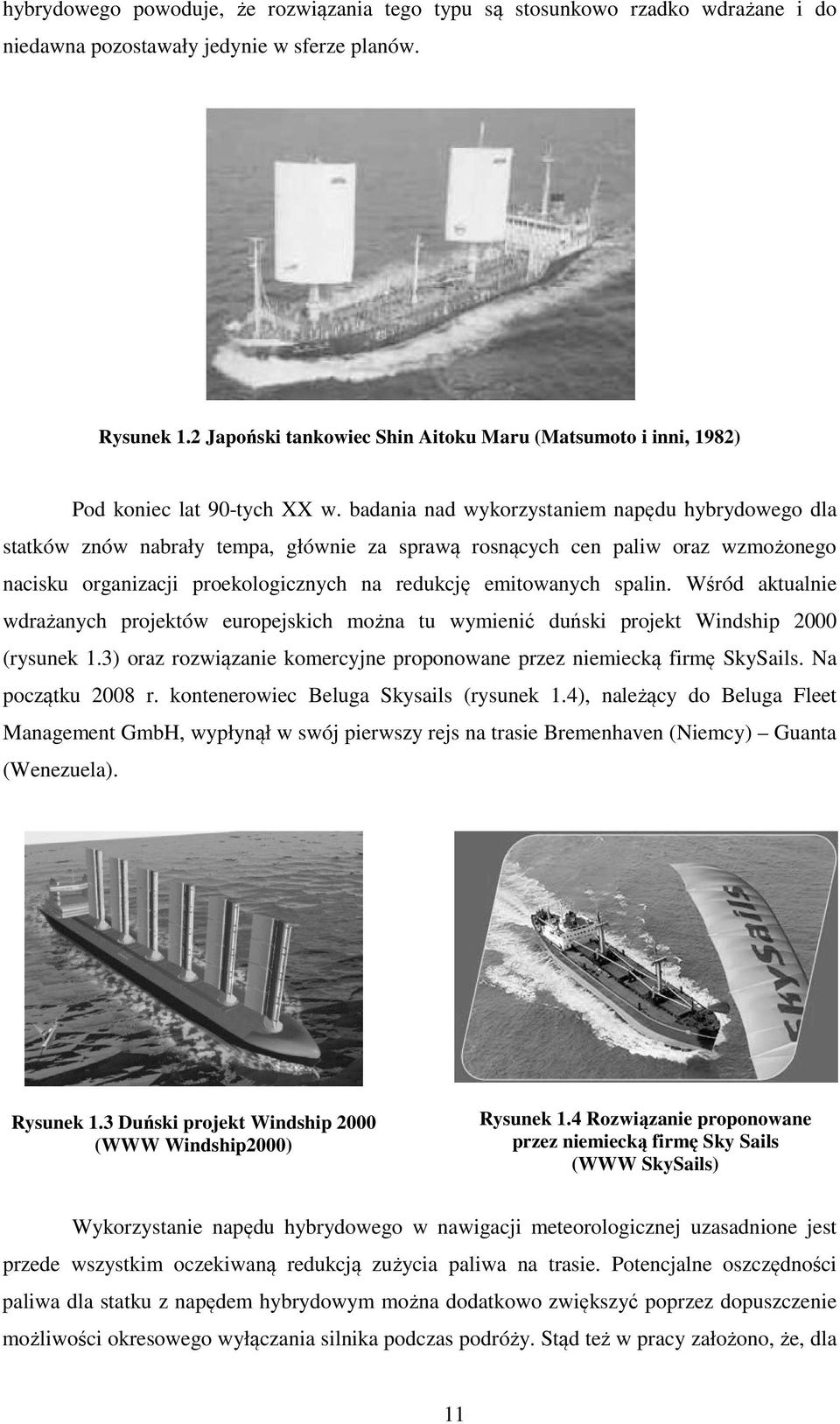 badania nad wykorzystaniem napędu hybrydowego dla statków znów nabrały tempa, głównie za sprawą rosnących cen paliw oraz wzmożonego nacisku organizacji proekologicznych na redukcję emitowanych spalin.