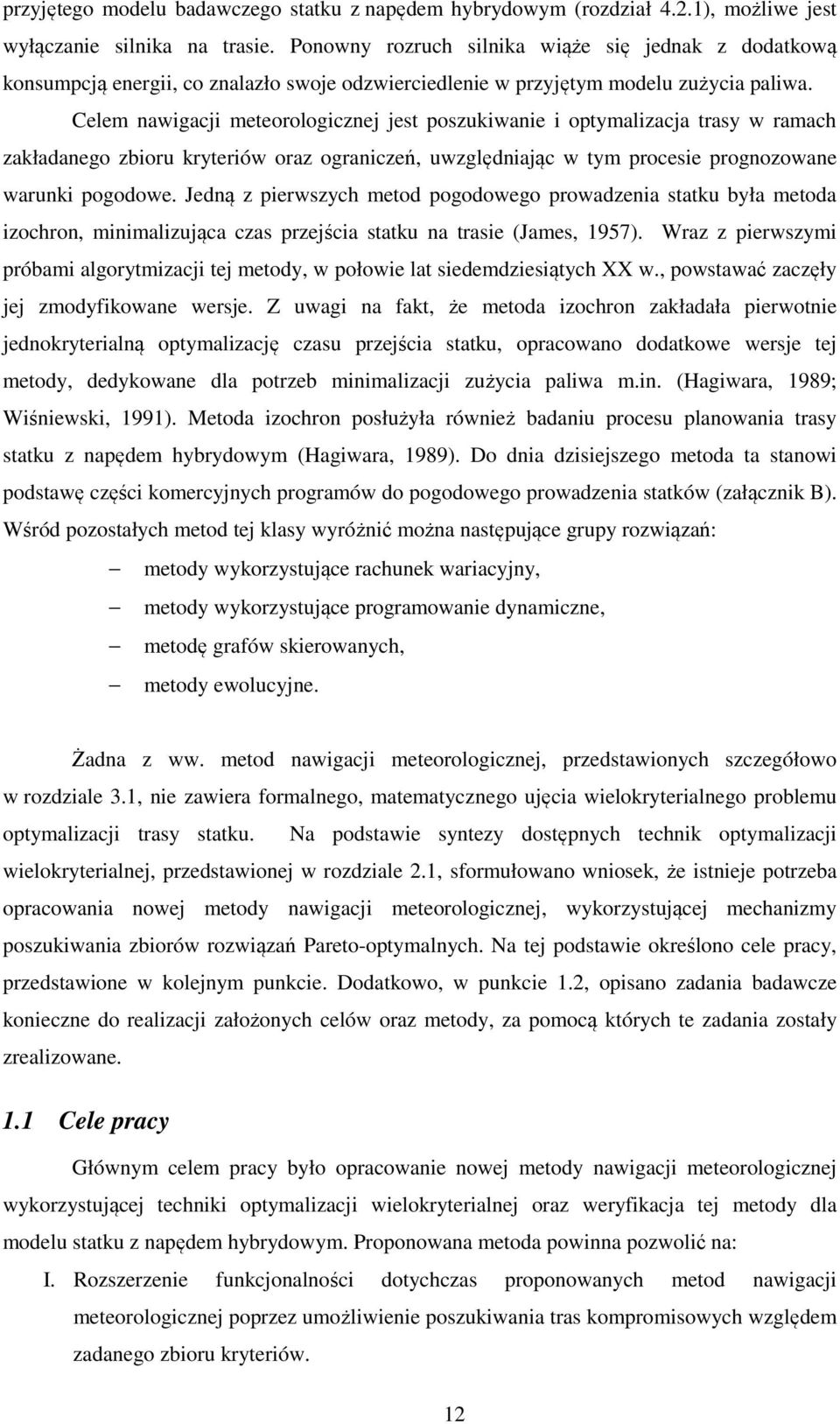 Celem nawigacji meteorologicznej jest poszukiwanie i optymalizacja trasy w ramach zakładanego zbioru kryteriów oraz ograniczeń, uwzględniając w tym procesie prognozowane warunki pogodowe.