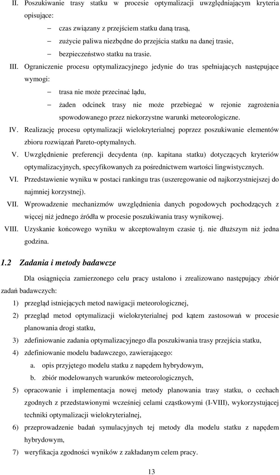 Ograniczenie procesu optymalizacyjnego jedynie do tras spełniających następujące wymogi: trasa nie może przecinać lądu, żaden odcinek trasy nie może przebiegać w rejonie zagrożenia spowodowanego