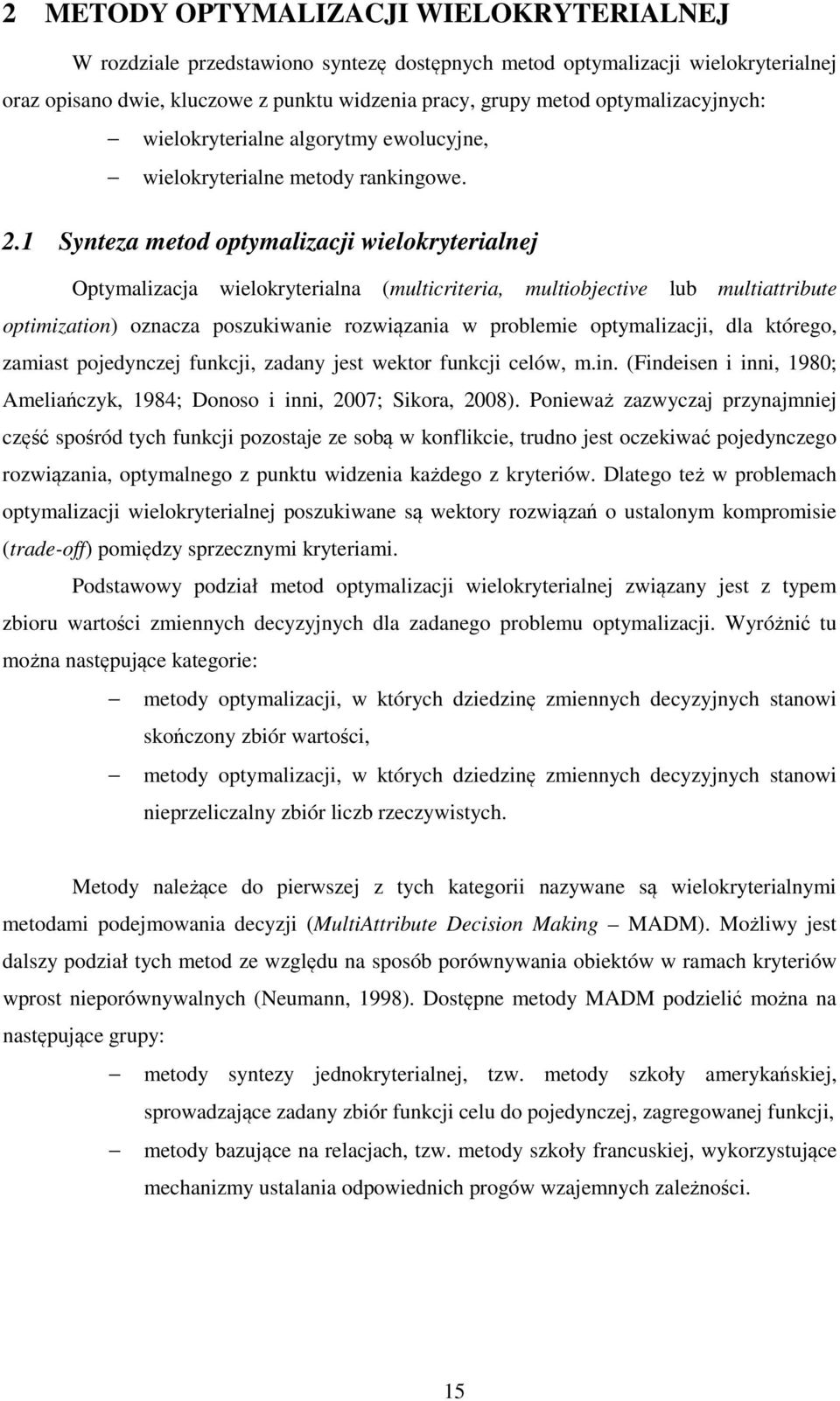 1 Synteza metod optymalizacji wielokryterialnej Optymalizacja wielokryterialna (multicriteria, multiobjective lub multiattribute optimization) oznacza poszukiwanie rozwiązania w problemie