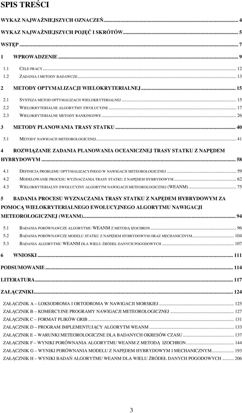 .. 26 3 METODY PLANOWANIA TRASY STATKU... 40 3.1 METODY NAWIGACJI METEOROLOGICZNEJ... 41 4 ROZWIĄZANIE ZADANIA PLANOWANIA OCEANICZNEJ TRASY STATKU Z NAPĘDEM HYBRYDOWYM... 58 4.