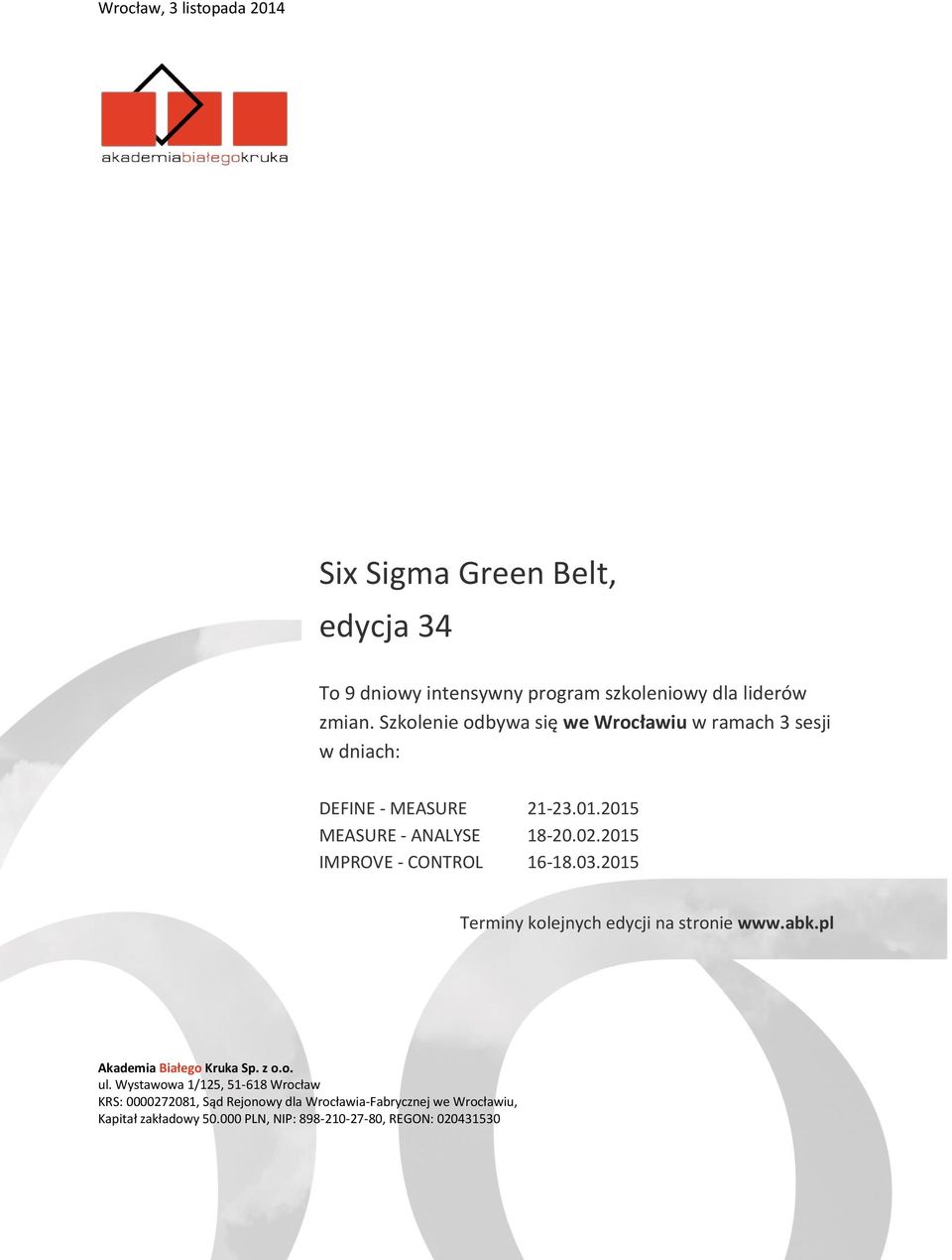 2015 IMPROVE - CONTROL 16-18.03.2015 Terminy kolejnych edycji na stronie www.abk.pl Akademia Białego Kruka Sp. z o.o. ul.