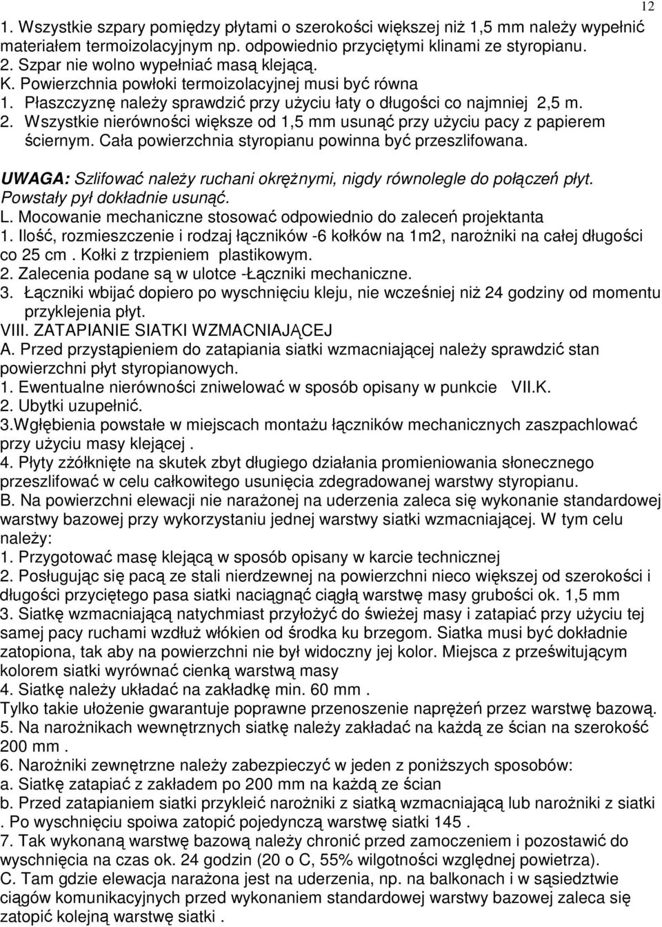 5 m. 2. Wszystkie nierówności większe od 1,5 mm usunąć przy uŝyciu pacy z papierem ściernym. Cała powierzchnia styropianu powinna być przeszlifowana.