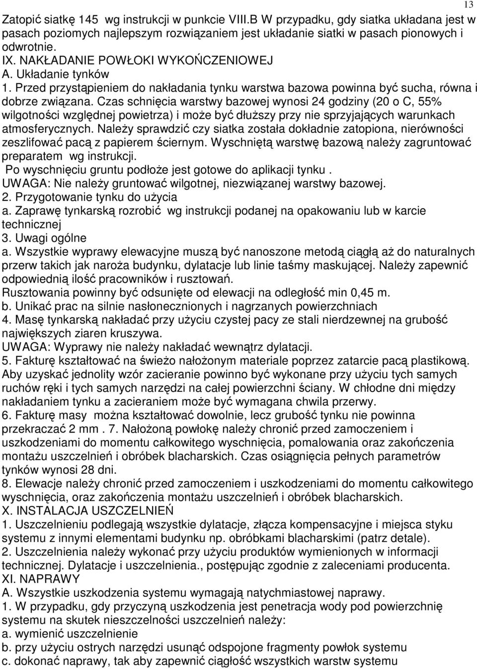 Czas schnięcia warstwy bazowej wynosi 24 godziny (20 o C, 55% wilgotności względnej powietrza) i moŝe być dłuŝszy przy nie sprzyjających warunkach atmosferycznych.