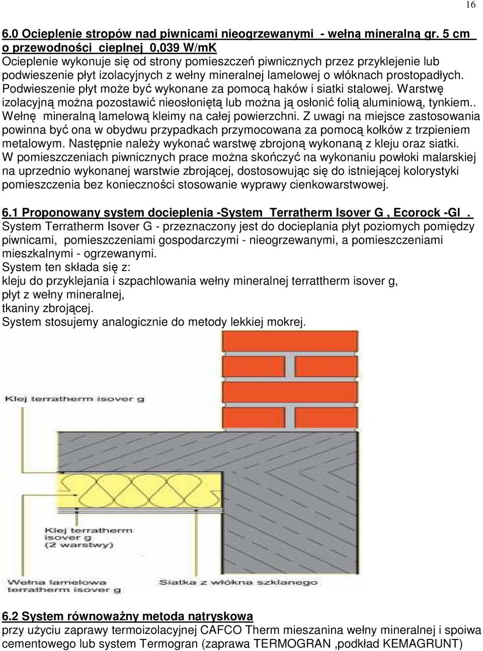 prostopadłych. Podwieszenie płyt moŝe być wykonane za pomocą haków i siatki stalowej. Warstwę izolacyjną moŝna pozostawić nieosłoniętą lub moŝna ją osłonić folią aluminiową, tynkiem.