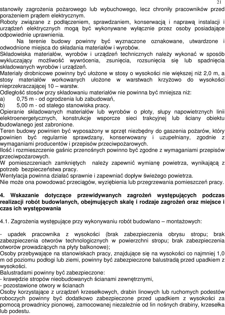 Na terenie budowy powinny być wyznaczone oznakowane, utwardzone i odwodnione miejsca do składania materiałów i wyrobów.