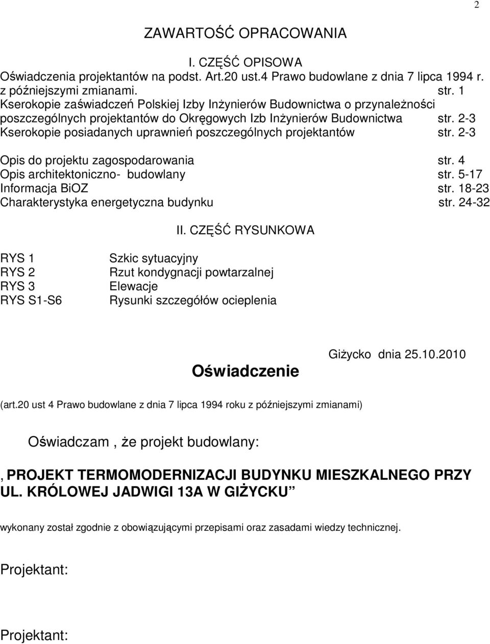 2-3 Kserokopie posiadanych uprawnień poszczególnych projektantów str. 2-3 Opis do projektu zagospodarowania str. 4 Opis architektoniczno- budowlany str. 5-17 Informacja BiOZ str.