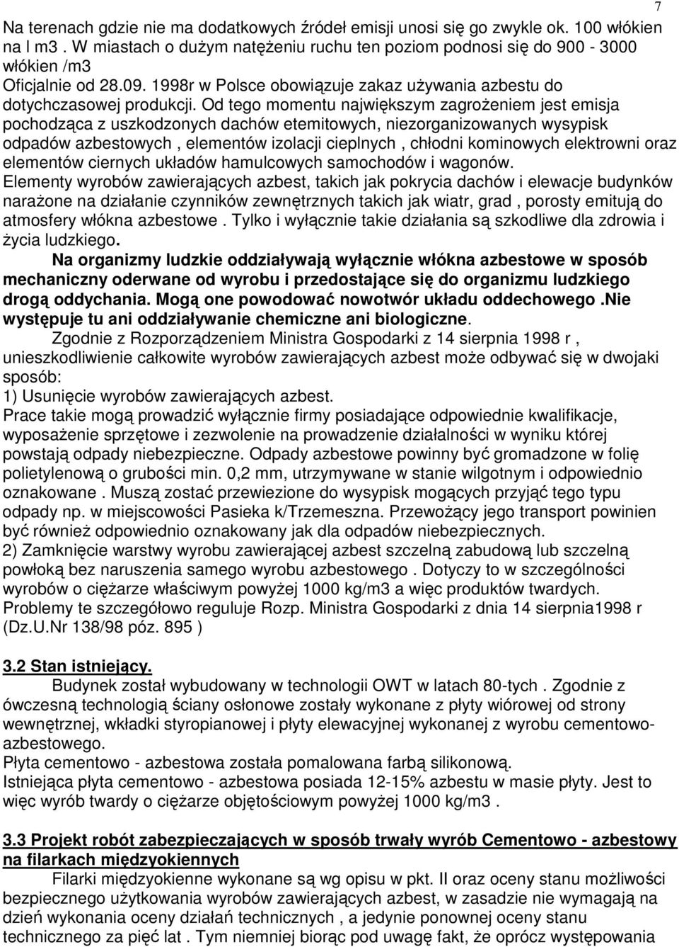 Od tego momentu największym zagroŝeniem jest emisja pochodząca z uszkodzonych dachów etemitowych, niezorganizowanych wysypisk odpadów azbestowych, elementów izolacji cieplnych, chłodni kominowych