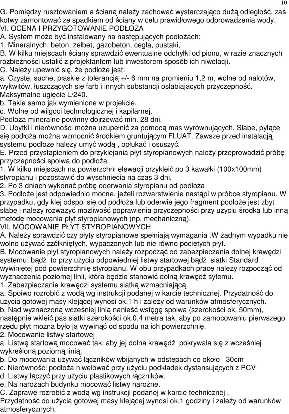 W kilku miejscach ściany sprawdzić ewentualne odchyłki od pionu, w razie znacznych rozbieŝności ustalić z projektantem lub inwestorem sposób ich niwelacji. C. NaleŜy upewnić się, Ŝe podłoŝe jest: a.