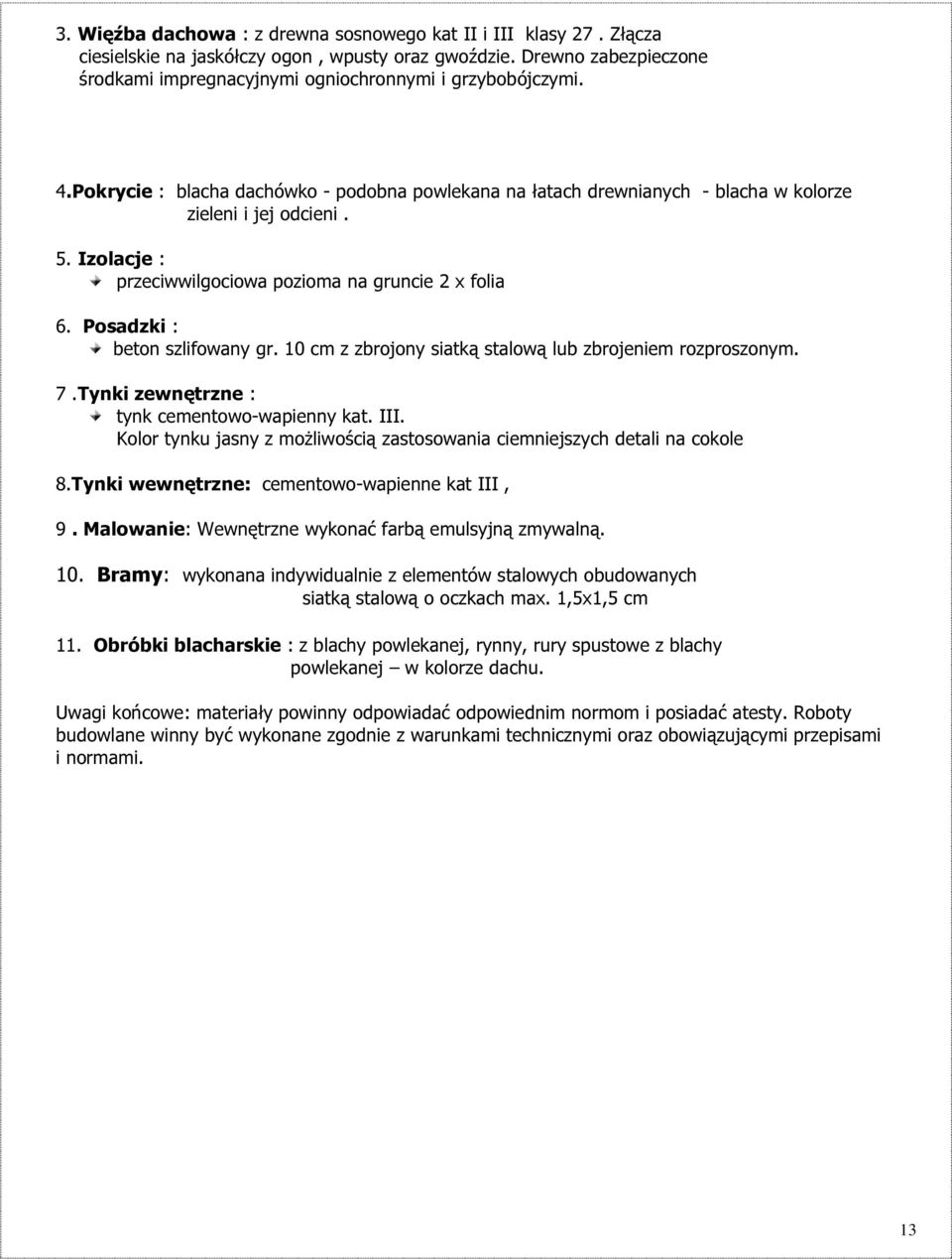 Posadzki : beton szlifowany gr. 10 cm z zbrojony siatką stalową lub zbrojeniem rozproszonym. 7.Tynki zewnętrzne : tynk cementowo-wapienny kat. III.