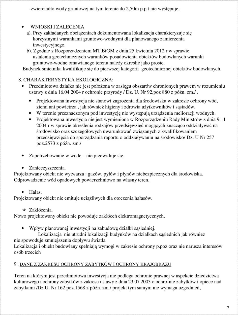 Zgodnie z Rozporządzeniem MT,BiGM z dnia 25 kwietnia 2012 r w sprawie ustalenia geotechnicznych warunków posadowienia obiektów budowlanych warunki gruntowo-wodne omawianego terenu naleŝy określić