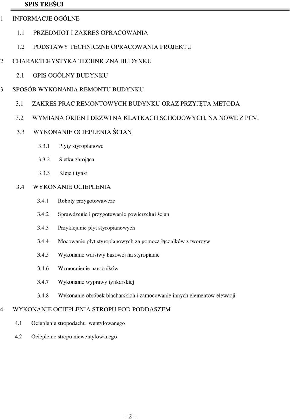 3.1 Płyty styropianowe 3.3.2 Siatka zbrojąca 3.3.3 Kleje i tynki 3.4 WYKONANIE OCIEPLENIA 3.4.1 Roboty przygotowawcze 3.4.2 Sprawdzenie i przygotowanie powierzchni ścian 3.4.3 Przyklejanie płyt styropianowych 3.