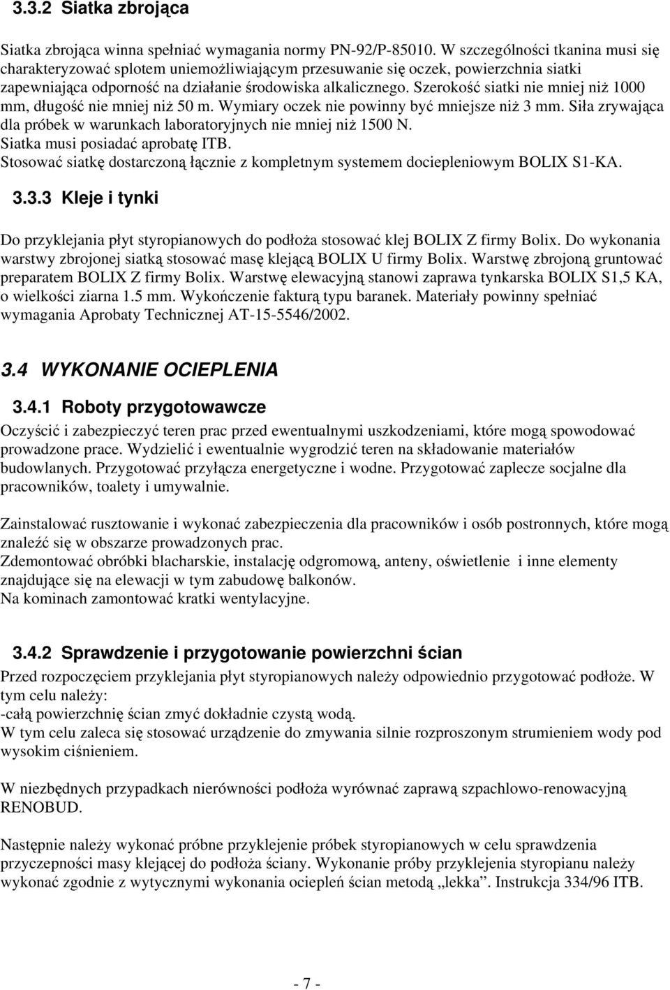 Szerokość siatki nie mniej niż 1000 mm, długość nie mniej niż 50 m. Wymiary oczek nie powinny być mniejsze niż 3 mm. Siła zrywająca dla próbek w warunkach laboratoryjnych nie mniej niż 1500 N.