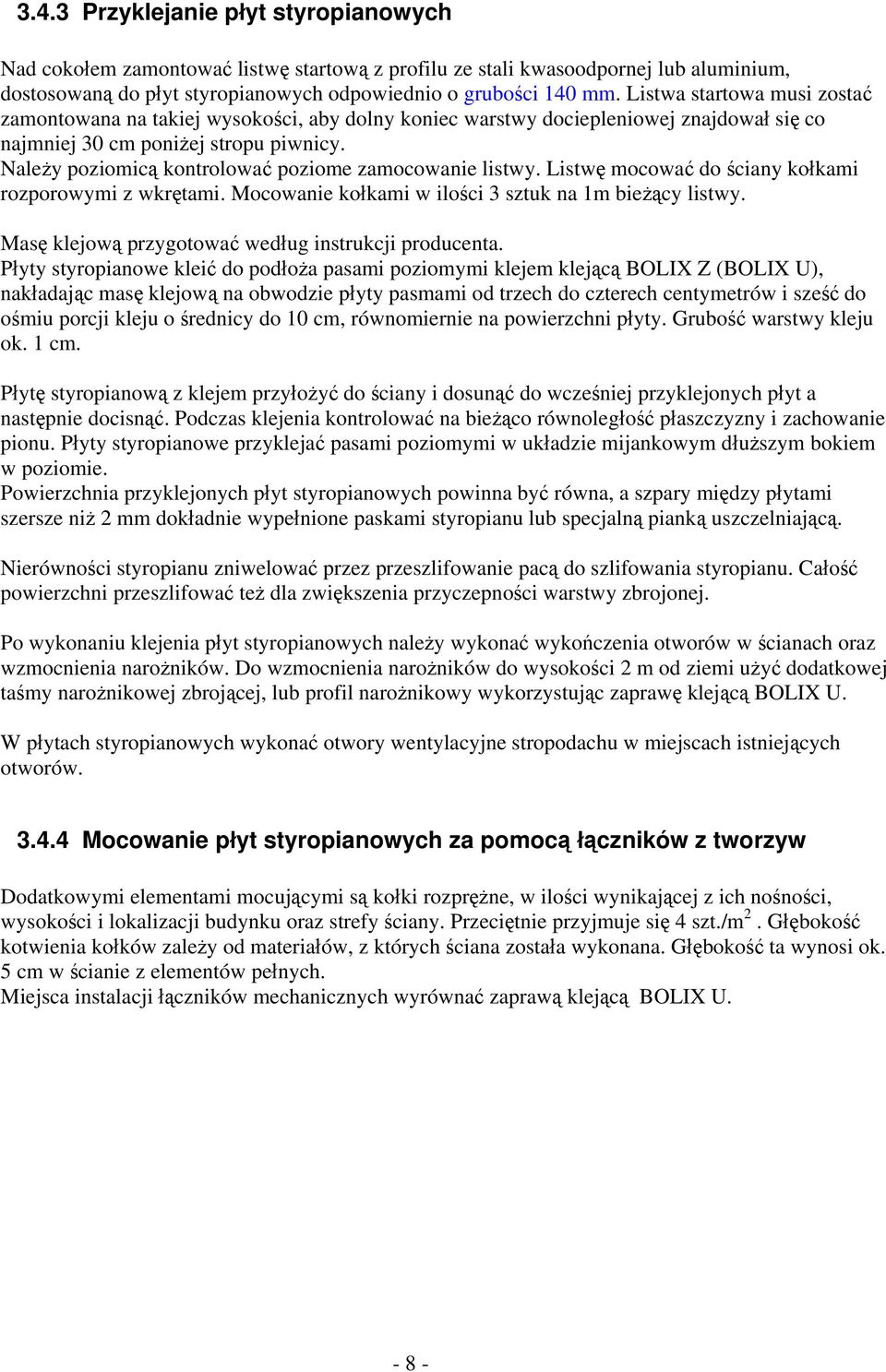 Należy poziomicą kontrolować poziome zamocowanie listwy. Listwę mocować do ściany kołkami rozporowymi z wkrętami. Mocowanie kołkami w ilości 3 sztuk na 1m bieżący listwy.