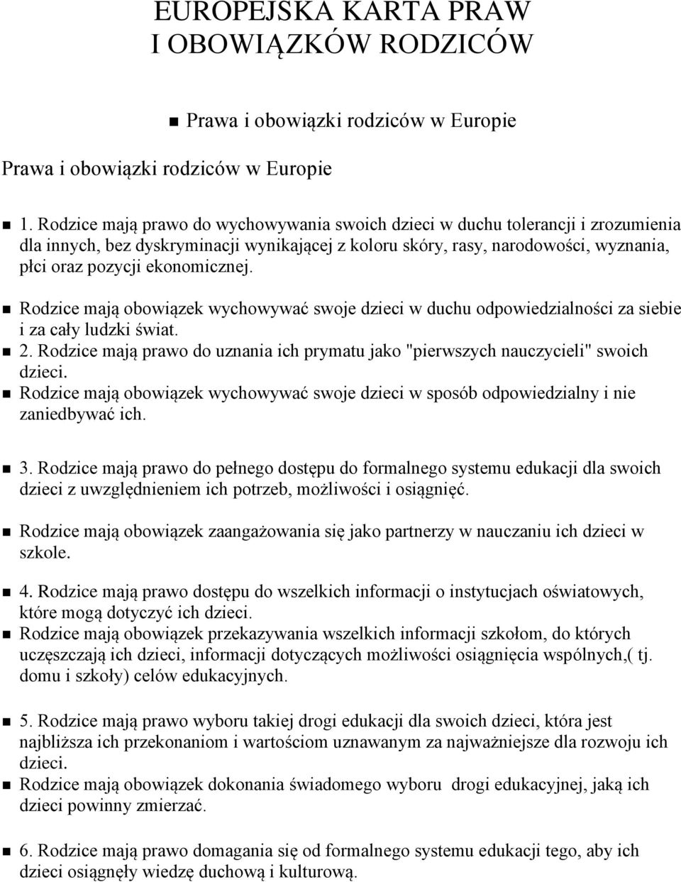 Rodzice mają obowiązek wychowywać swoje dzieci w duchu odpowiedzialności za siebie i za cały ludzki świat. 2. Rodzice mają prawo do uznania ich prymatu jako "pierwszych nauczycieli" swoich dzieci.