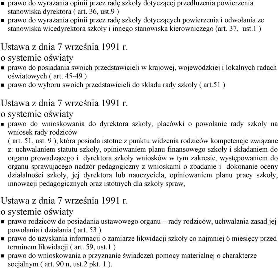 1 ) prawo do posiadania swoich przedstawicieli w krajowej, wojewódzkiej i lokalnych radach oświatowych ( art. 45-49 ) prawo do wyboru swoich przedstawicieli do składu rady szkoły ( art.