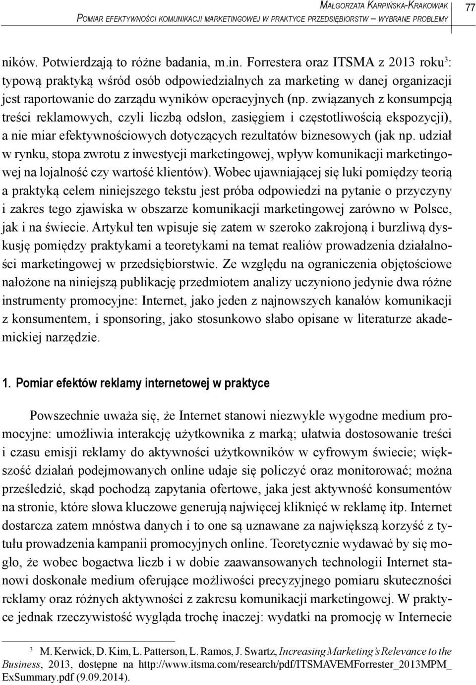 związanych z konsumpcją treści reklamowych, czyli liczbą odsłon, zasięgiem i częstotliwością ekspozycji), a nie miar efektywnościowych dotyczących rezultatów biznesowych (jak np.