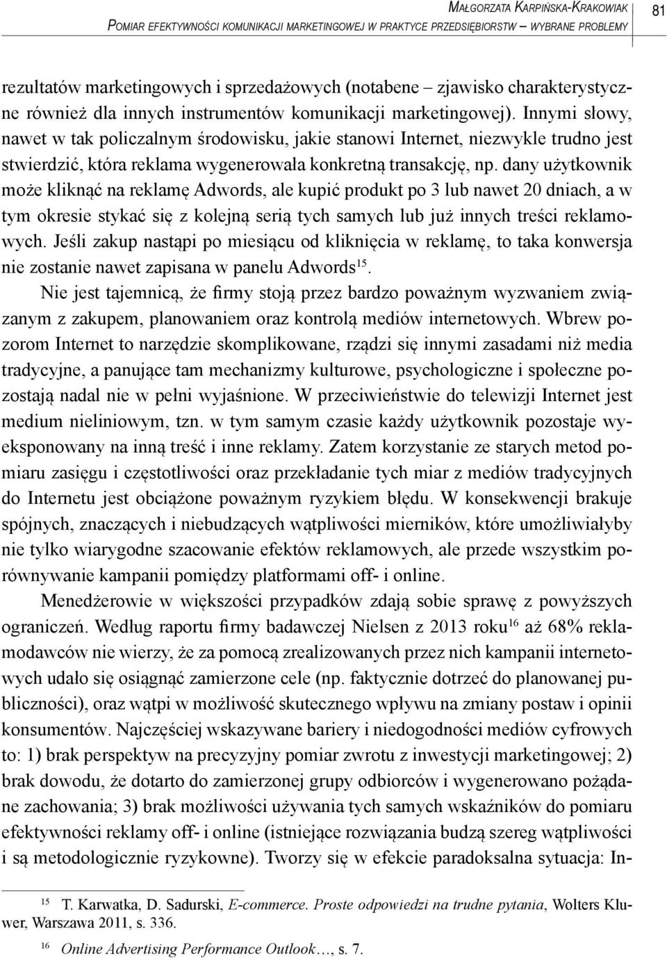 Innymi słowy, nawet w tak policzalnym środowisku, jakie stanowi Internet, niezwykle trudno jest stwierdzić, która reklama wygenerowała konkretną transakcję, np.