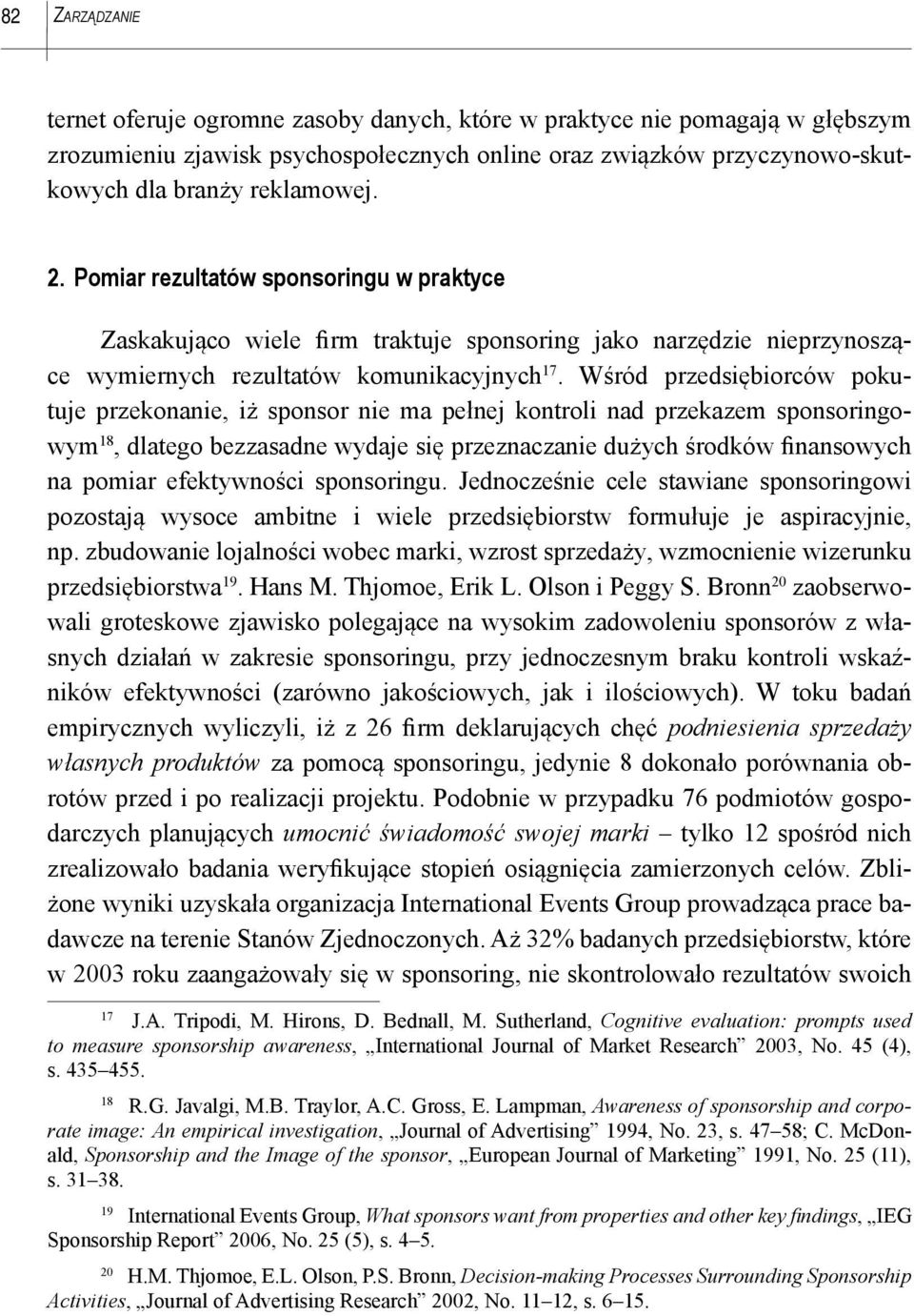 Wśród przedsiębiorców pokutuje przekonanie, iż sponsor nie ma pełnej kontroli nad przekazem sponsoringowym 18, dlatego bezzasadne wydaje się przeznaczanie dużych środków finansowych na pomiar