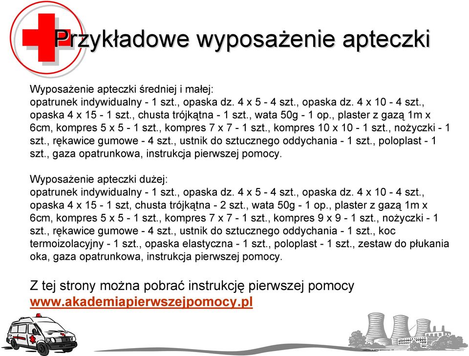 , ustnik do sztucznego oddychania - 1 szt., poloplast - 1 szt., gaza opatrunkowa, instrukcja pierwszej pomocy. Wyposażenie apteczki dużej: opatrunek indywidualny - 1 szt., opaska dz. 4 x 5-4 szt.