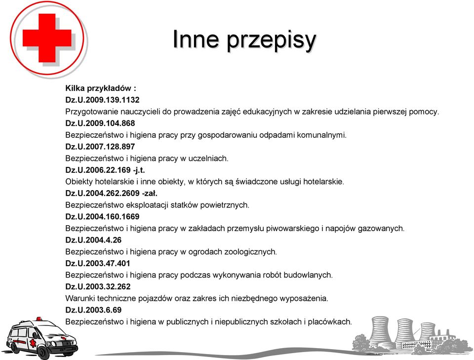 Dz.U.2004.262.2609 -zał. Bezpieczeństwo eksploatacji statków powietrznych. Dz.U.2004.160.1669 Bezpieczeństwo i higiena pracy w zakładach przemysłu piwowarskiego i napojów gazowanych. Dz.U.2004.4.26 Bezpieczeństwo i higiena pracy w ogrodach zoologicznych.