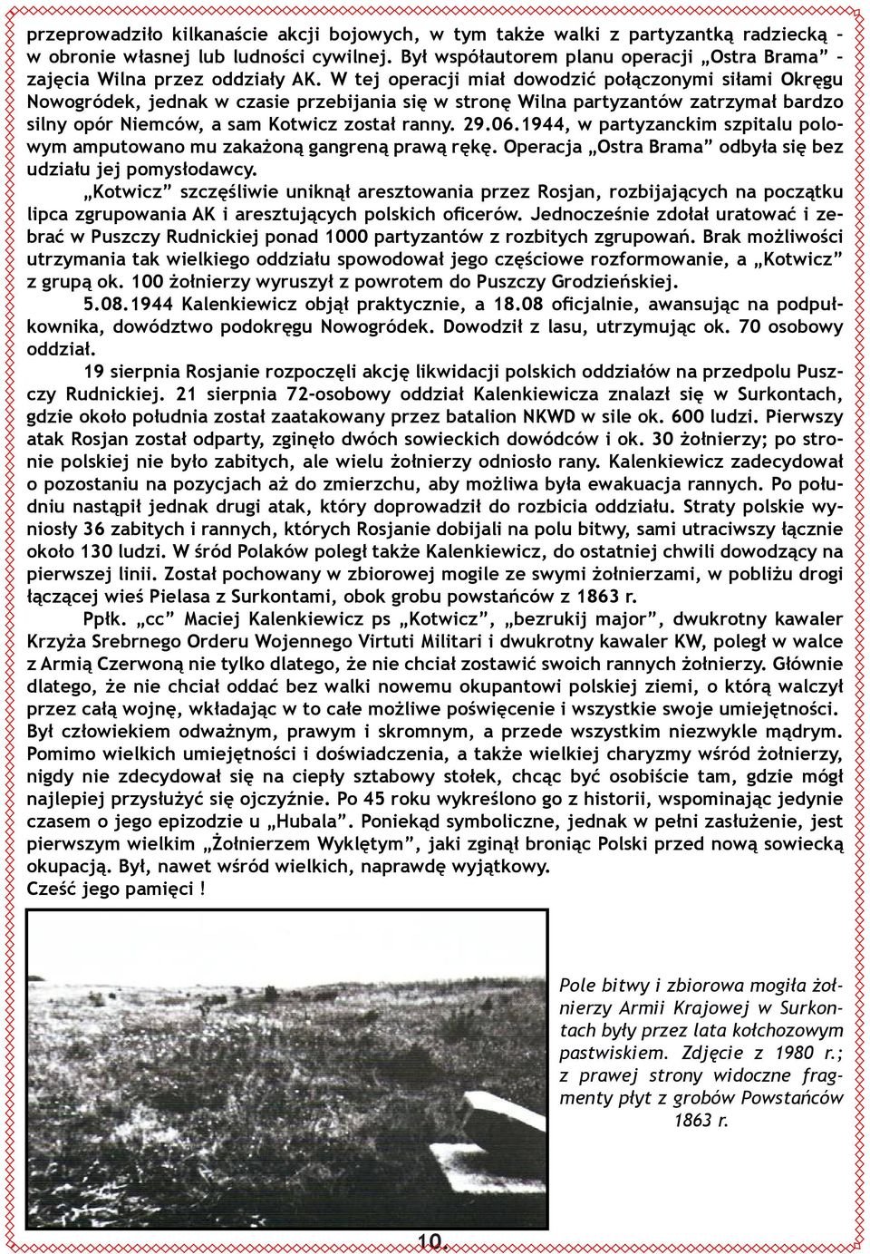 W tej operacji miał dowodzić połączonymi siłami Okręgu Nowogródek, jednak w czasie przebijania się w stronę Wilna partyzantów zatrzymał bardzo silny opór Niemców, a sam Kotwicz został ranny. 29.06.