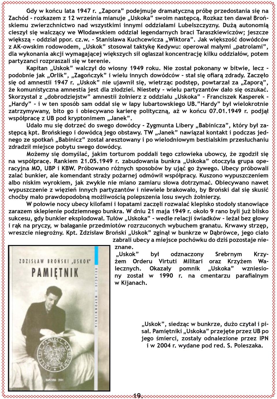 Dużą autonomią cieszył się walczący we Włodawskiem oddział legendarnych braci Taraszkiewiczów; jeszcze większą - oddział ppor. cz.w. - Stanisława Kuchcewicza Wiktora.