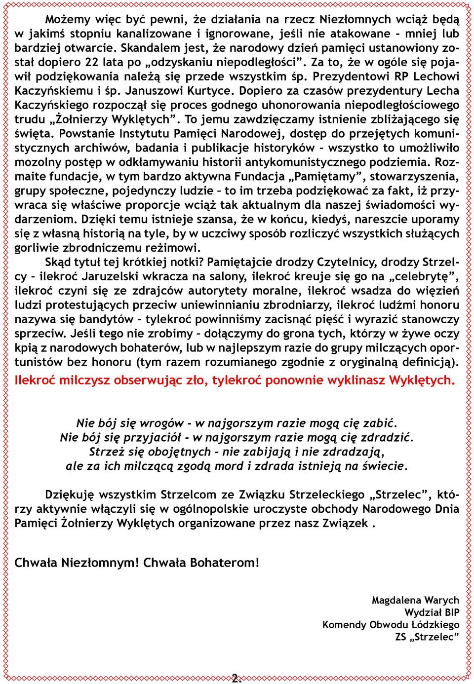 Prezydentowi RP Lechowi Kaczyńskiemu i śp. Januszowi Kurtyce. Dopiero za czasów prezydentury Lecha Kaczyńskiego rozpoczął się proces godnego uhonorowania niepodległościowego trudu Żołnierzy Wyklętych.