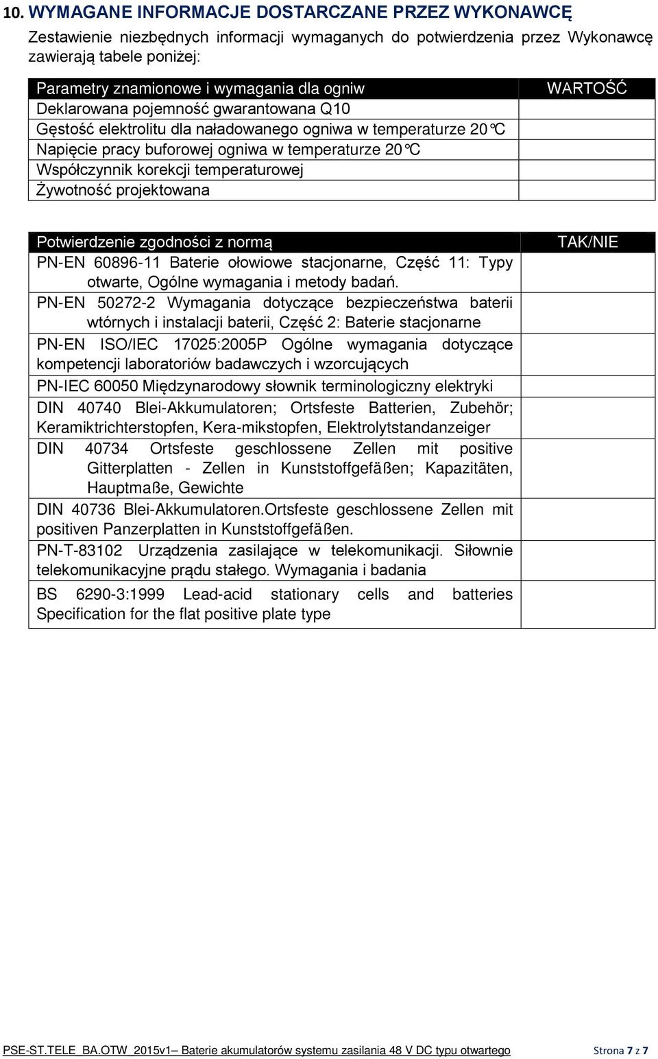 Żywotność projektowana WARTOŚĆ Potwierdzenie zgodności z normą PN-EN 60896-11 Baterie ołowiowe stacjonarne, Część 11: Typy otwarte, Ogólne wymagania i metody badań.