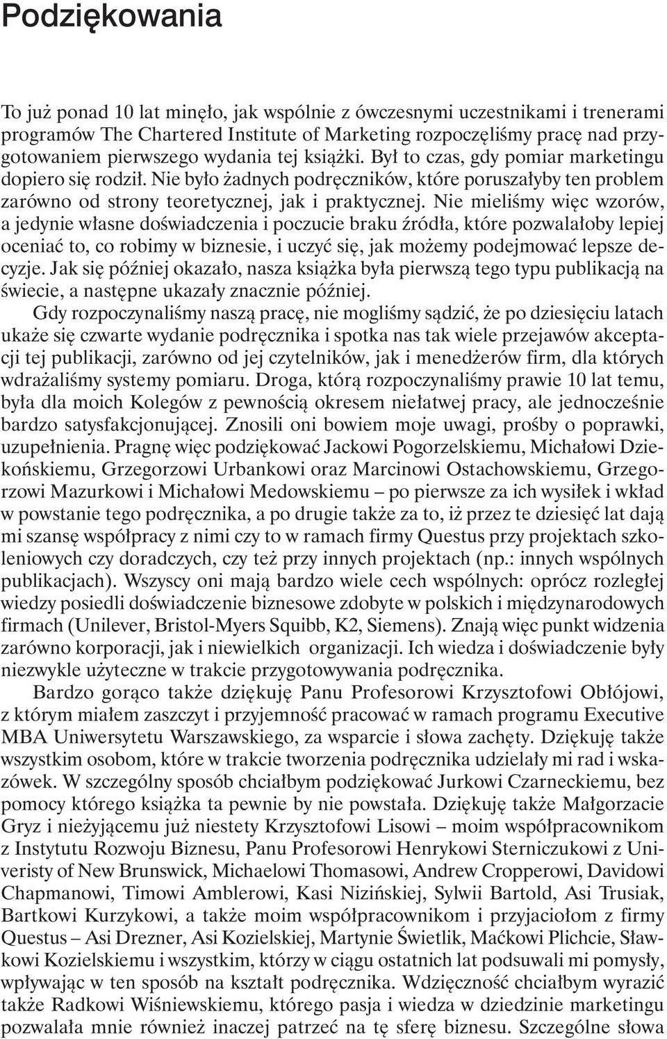 Nie mieliśmy więc wzorów, a jedynie własne doświadczenia i poczucie braku źródła, które pozwalałoby lepiej oceniać to, co robimy w biznesie, i uczyć się, jak możemy podejmować lepsze decyzje.