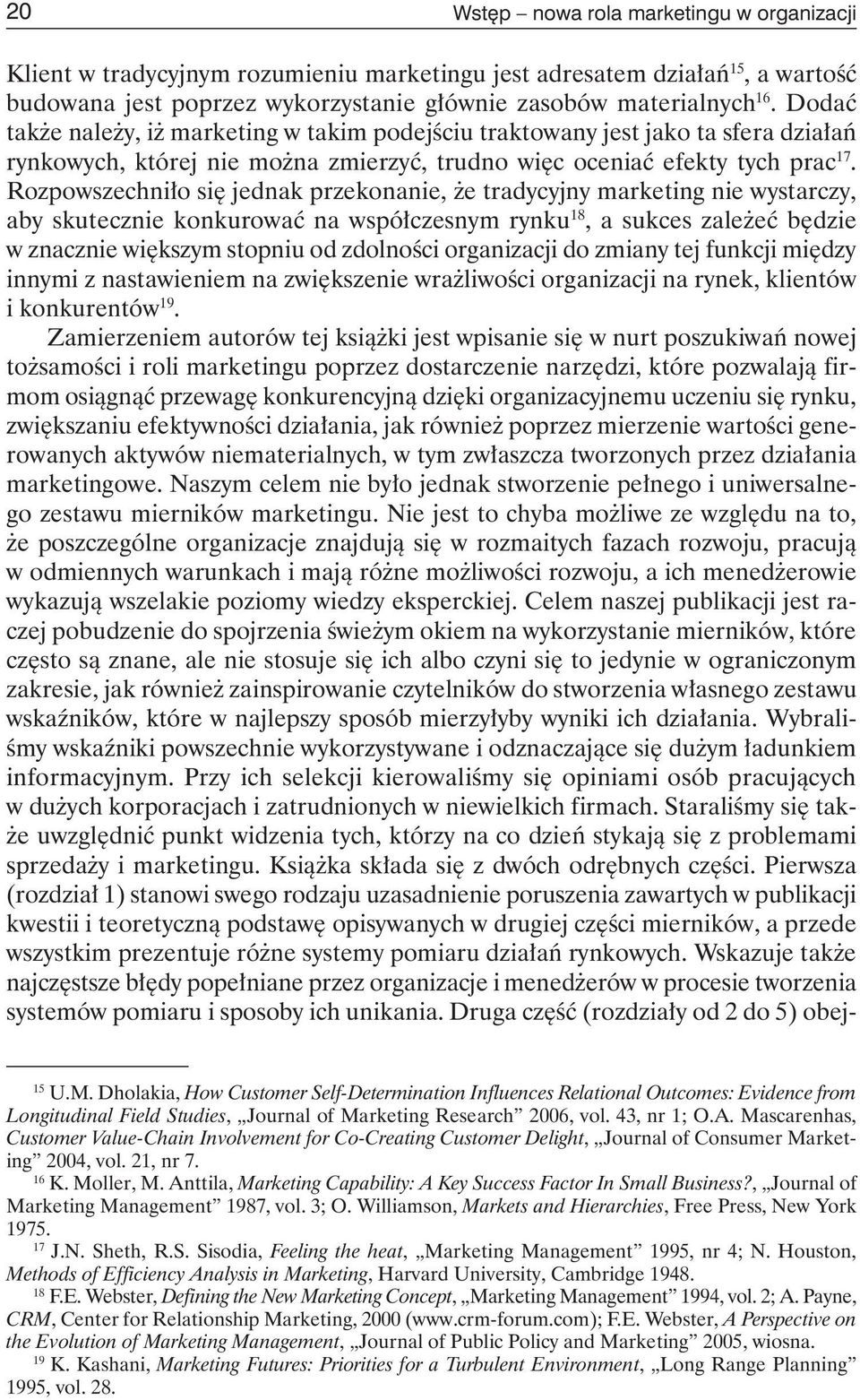 Rozpowszechniło się jednak przekonanie, że tradycyjny marketing nie wystarczy, aby skutecznie konkurować na współczesnym rynku 18, a sukces zależeć będzie w znacznie większym stopniu od zdolności