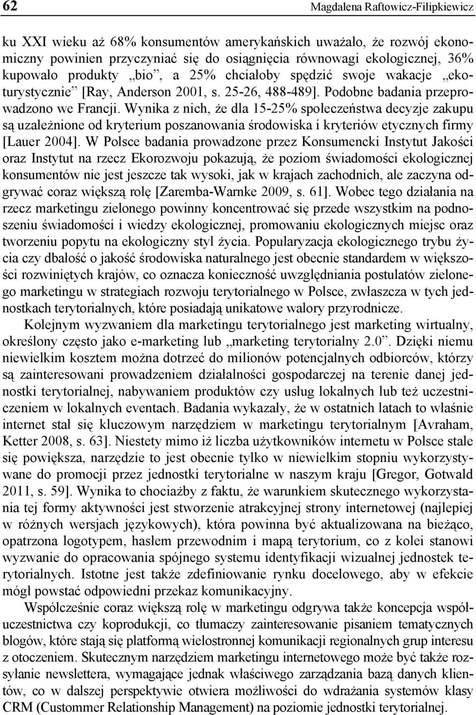 Wynika z nich, że dla 15-25% społeczeństwa decyzje zakupu są uzależnione od kryterium poszanowania środowiska i kryteriów etycznych firmy [Lauer 2004].