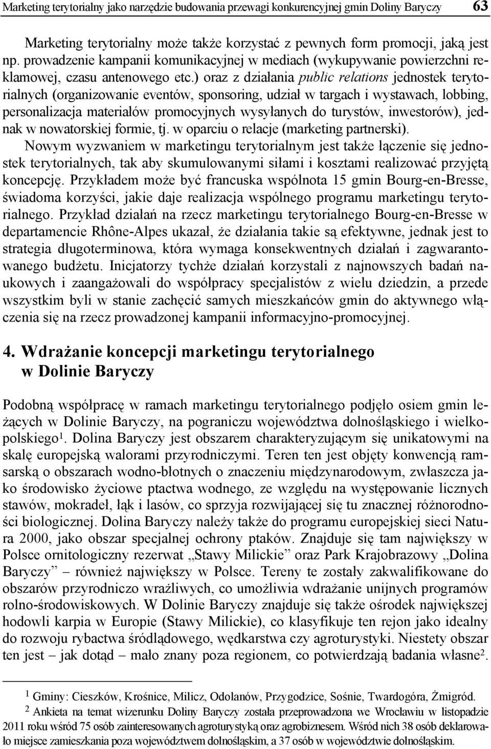 ) oraz z działania public relations jednostek terytorialnych (organizowanie eventów, sponsoring, udział w targach i wystawach, lobbing, personalizacja materiałów promocyjnych wysyłanych do turystów,