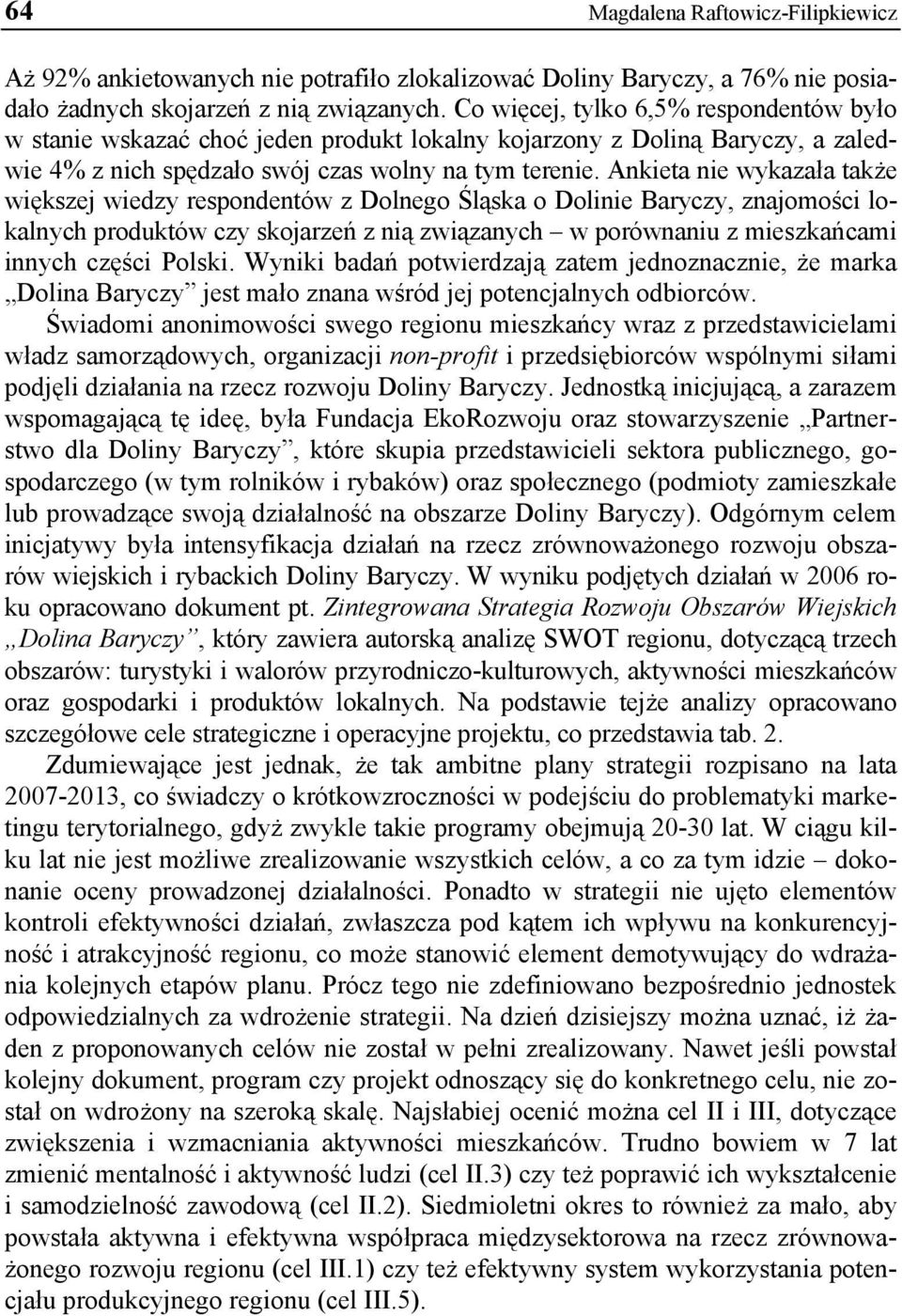 Ankieta nie wykazała także większej wiedzy respondentów z Dolnego Śląska o Dolinie Baryczy, znajomości lokalnych produktów czy skojarzeń z nią związanych w porównaniu z mieszkańcami innych części