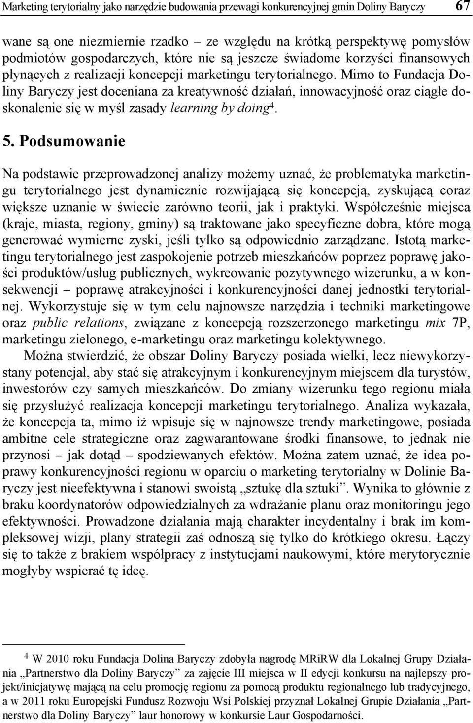 Mimo to Fundacja Doliny Baryczy jest doceniana za kreatywność działań, innowacyjność oraz ciągłe doskonalenie się w myśl zasady learning by doing 4. 5.