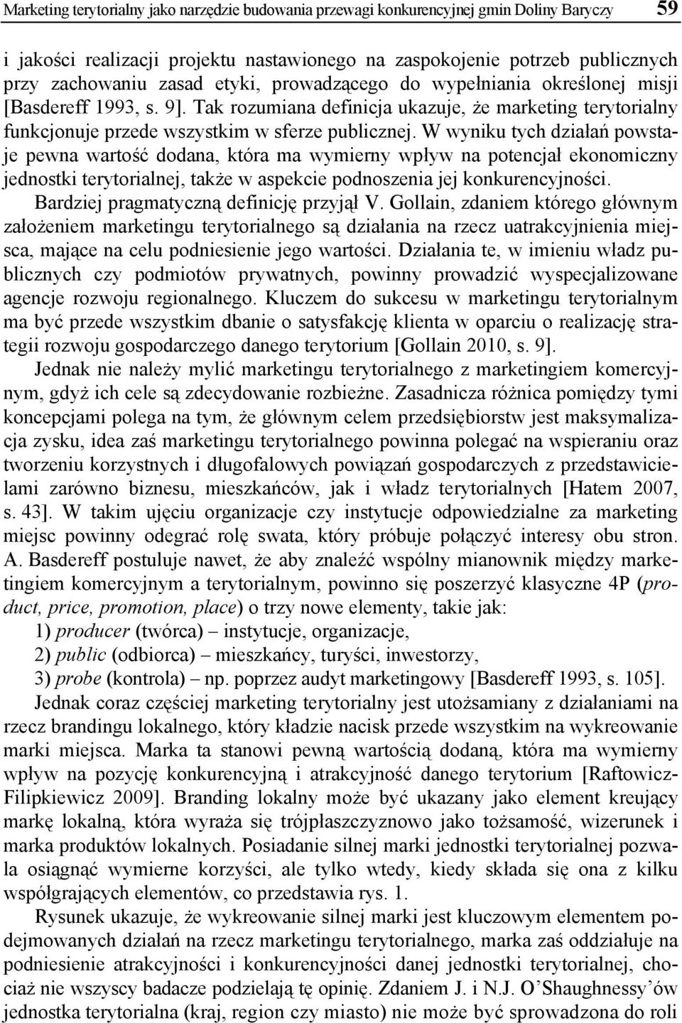 W wyniku tych działań powstaje pewna wartość dodana, która ma wymierny wpływ na potencjał ekonomiczny jednostki terytorialnej, także w aspekcie podnoszenia jej konkurencyjności.