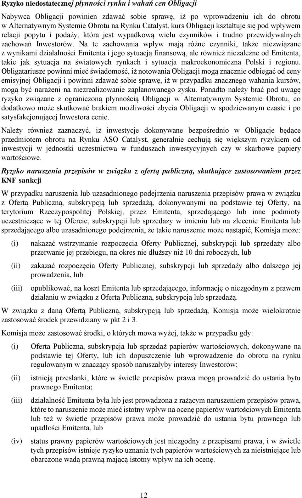 Na te zachowania wpływ mają różne czynniki, także niezwiązane z wynikami działalności Emitenta i jego sytuacją finansową, ale również niezależne od Emitenta, takie jak sytuacja na światowych rynkach