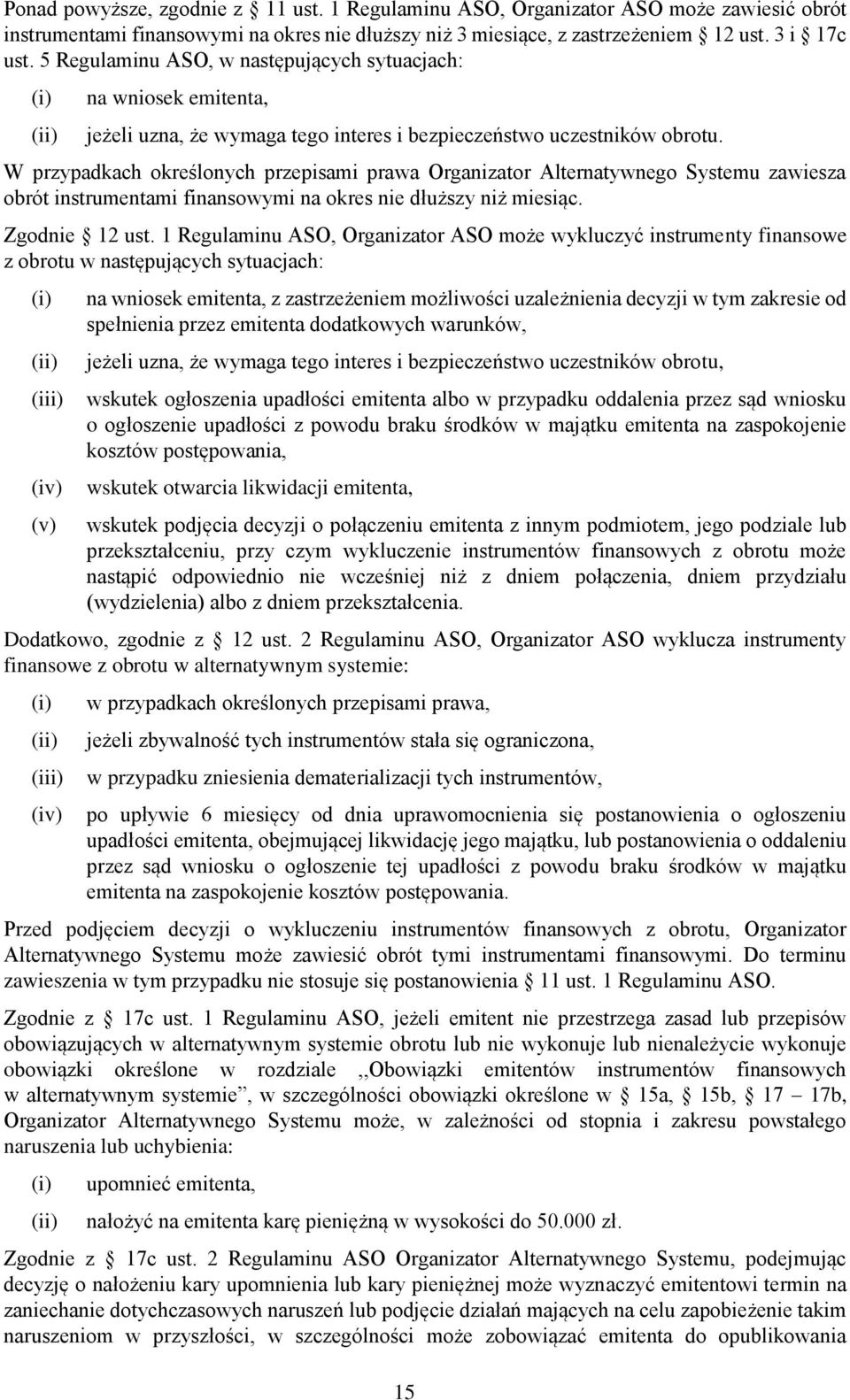 W przypadkach określonych przepisami prawa Organizator Alternatywnego Systemu zawiesza obrót instrumentami finansowymi na okres nie dłuższy niż miesiąc. Zgodnie 12 ust.