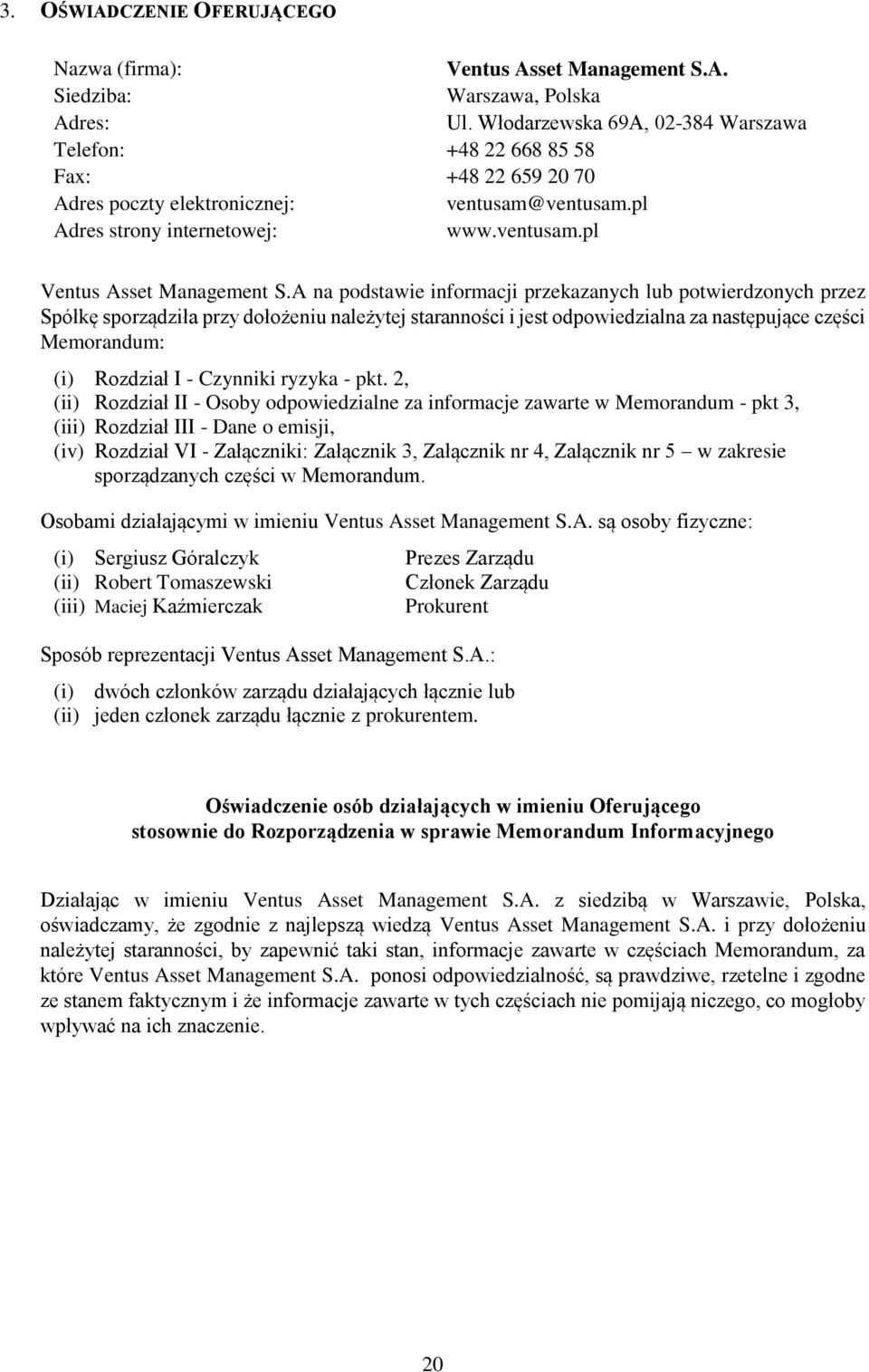 A na podstawie informacji przekazanych lub potwierdzonych przez Spółkę sporządziła przy dołożeniu należytej staranności i jest odpowiedzialna za następujące części Memorandum: (i) Rozdział I -