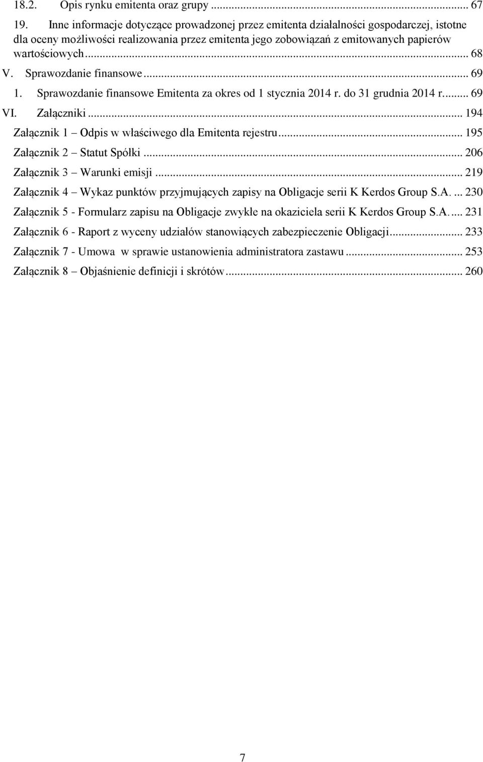 Sprawozdanie finansowe... 69 1. Sprawozdanie finansowe Emitenta za okres od 1 stycznia 2014 r. do 31 grudnia 2014 r.... 69 VI. Załączniki... 194 Załącznik 1 Odpis w właściwego dla Emitenta rejestru.