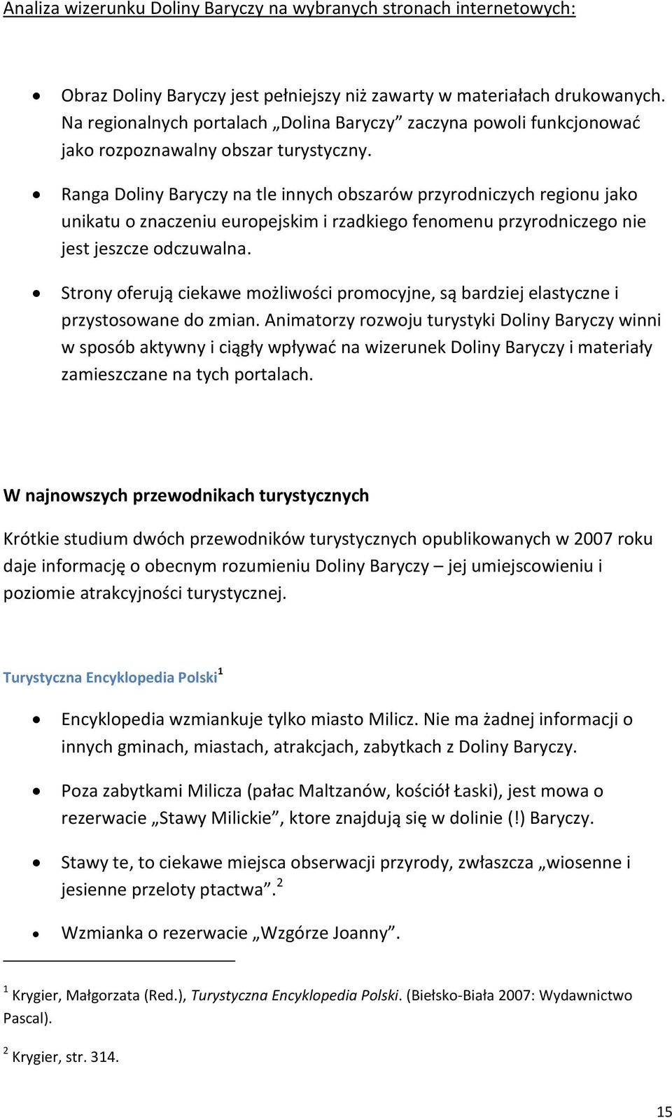 Ranga Doliny Baryczy na tle innych obszarów przyrodniczych regionu jako unikatu o znaczeniu europejskim i rzadkiego fenomenu przyrodniczego nie jest jeszcze odczuwalna.