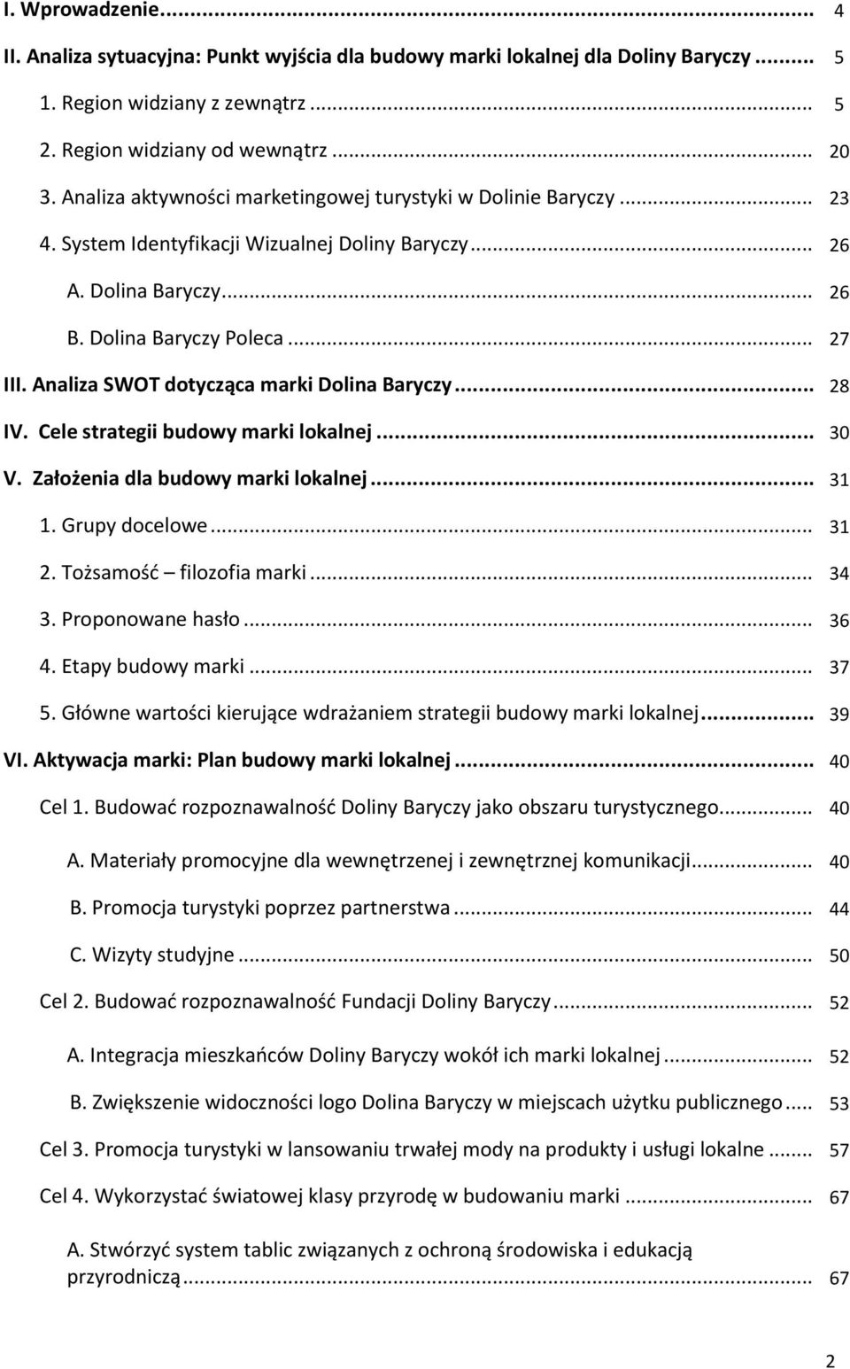 Analiza SWOT dotycząca marki Dolina Baryczy... 28 IV. Cele strategii budowy marki lokalnej... 30 V. Założenia dla budowy marki lokalnej... 31 1. Grupy docelowe... 31 2. Tożsamośd filozofia marki.